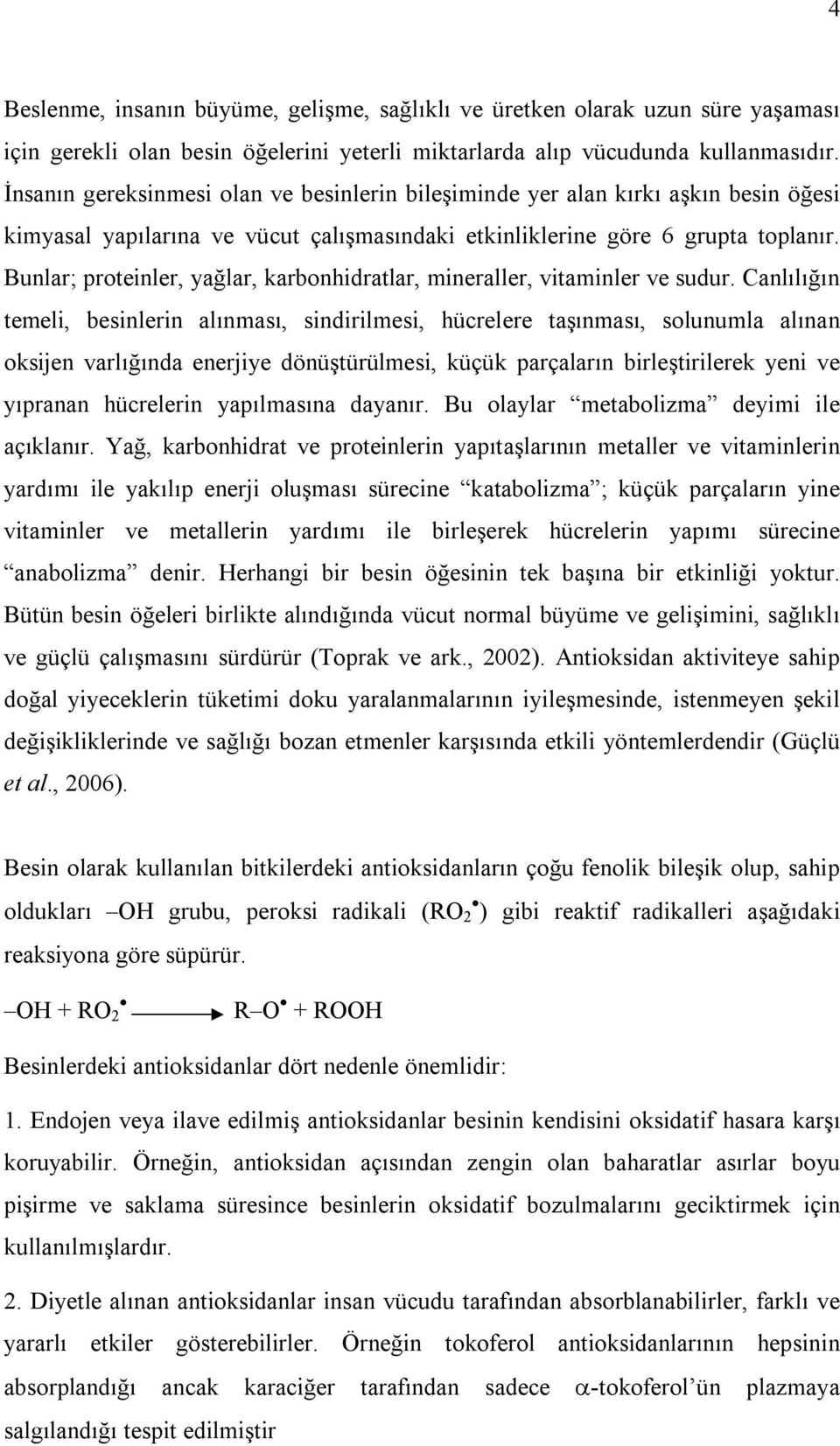 Bunlar; proteinler, yağlar, karbonhidratlar, mineraller, vitaminler ve sudur.