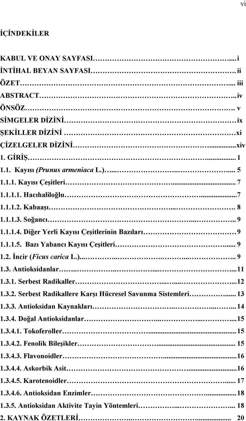 ... 9 1.2. İncir (Ficus carica L.)........... 9 1.3. Antioksidanlar.......... 11 1.3.1. Serbest Radikaller......... 12 1.3.2. Serbest Radikallere Karşı Hücresel Savunma Sistemleri... 13 1.3.3. Antioksidan Kaynakları.