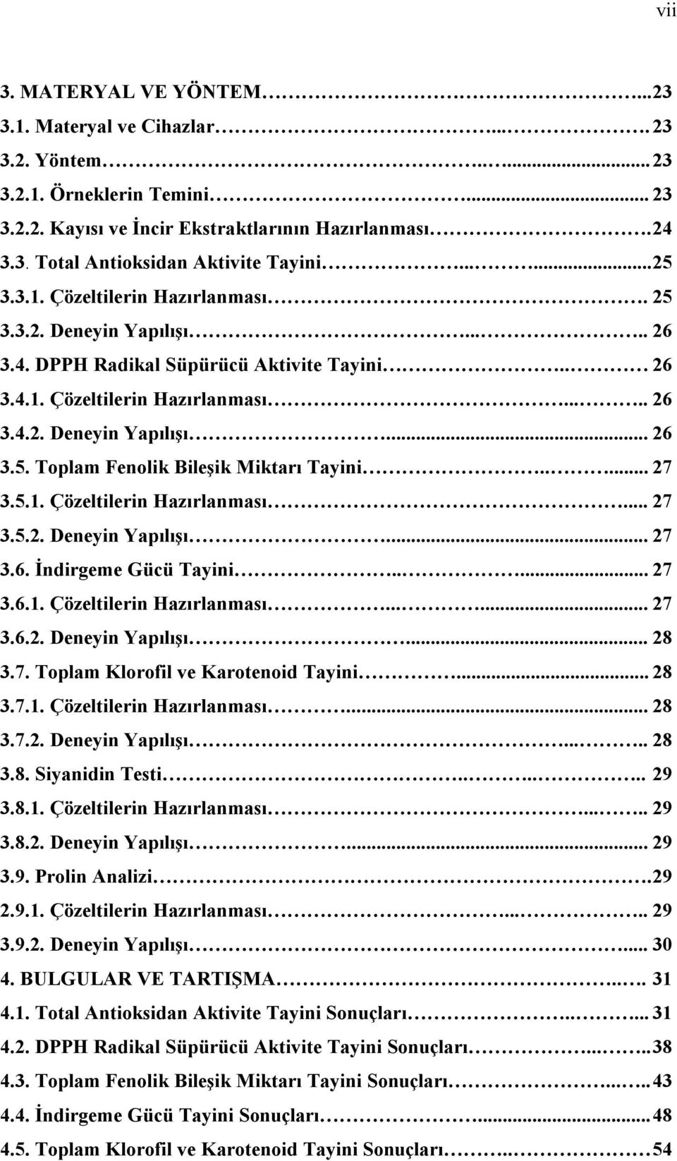 .... 27 3.5.1. Çözeltilerin Hazırlanması... 27 3.5.2. Deneyin Yapılışı... 27 3.6. İndirgeme Gücü Tayini..... 27 3.6.1. Çözeltilerin Hazırlanması...... 27 3.6.2. Deneyin Yapılışı... 28 3.7. Toplam Klorofil ve Karotenoid Tayini.