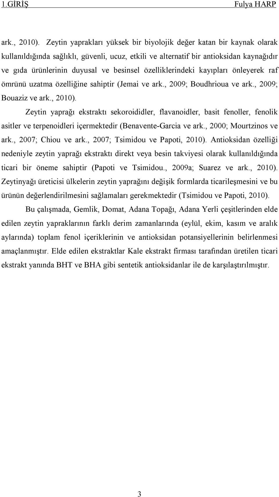 özelliklerindeki kayıpları önleyerek raf ömrünü uzatma özelliğine sahiptir (Jemai ve ark., 2009; Boudhrioua ve ark., 2009; Bouaziz ve ark., 2010).