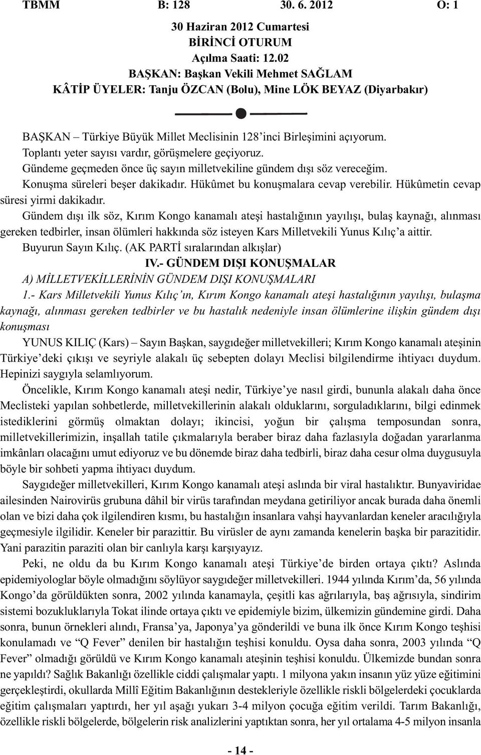 Toplantı yeter sayısı vardır, görüşmelere geçiyoruz. Gündeme geçmeden önce üç sayın milletvekiline gündem dışı söz vereceğim. Konuşma süreleri beşer dakikadır. Hükûmet bu konuşmalara cevap verebilir.