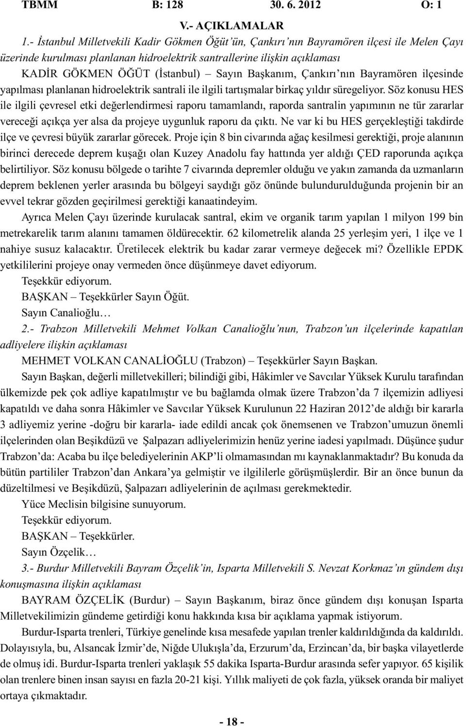 Sayın Başkanım, Çankırı nın Bayramören ilçesinde yapılması planlanan hidroelektrik santrali ile ilgili tartışmalar birkaç yıldır süregeliyor.