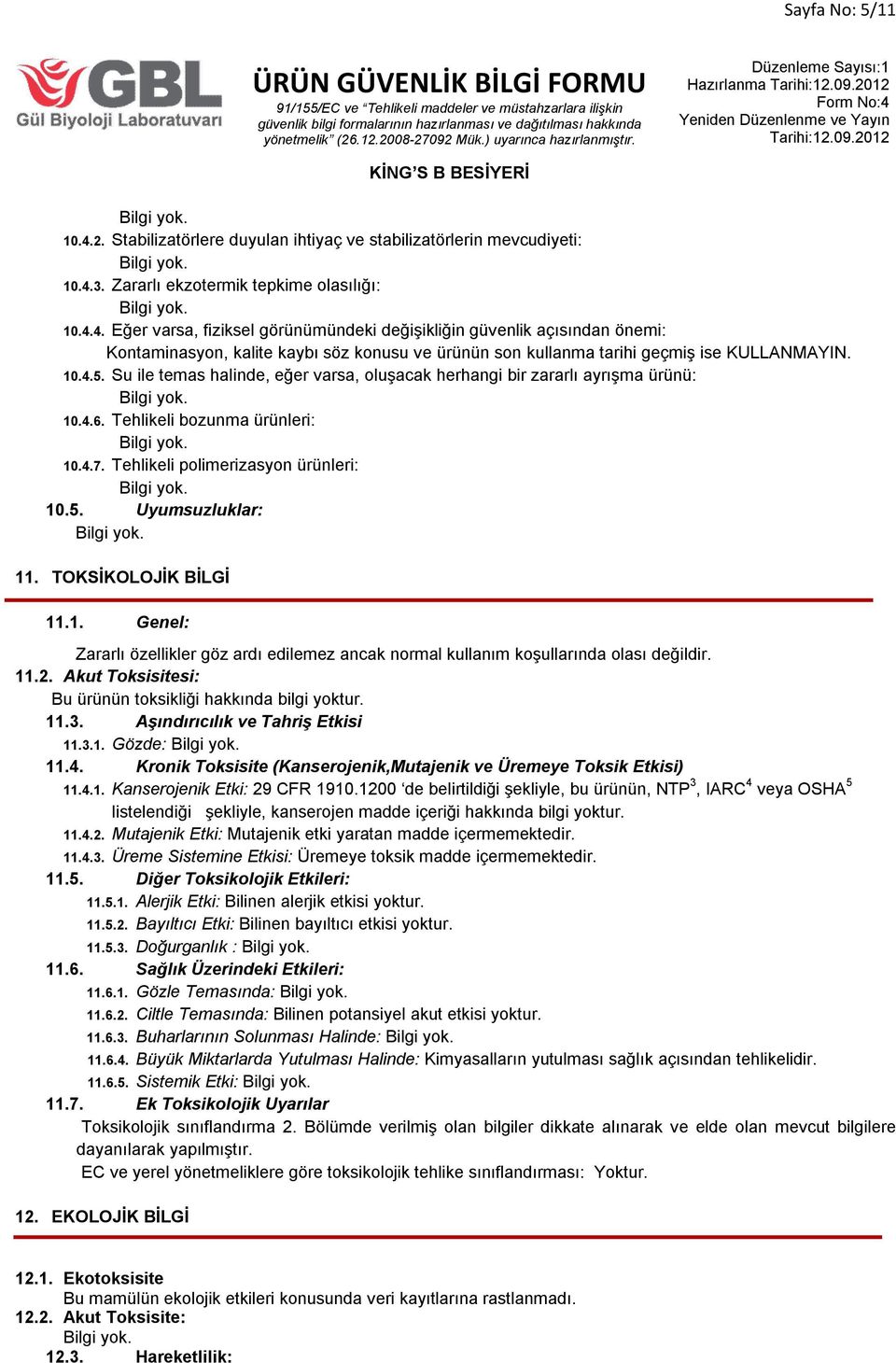 TOKSİKOLOJİK BİLGİ 11.1. Genel: Zararlı özellikler göz ardı edilemez ancak normal kullanım koşullarında olası değildir. 11.2. Akut Toksisitesi: Bu ürünün toksikliği hakkında bilgi yoktur. 11.3.