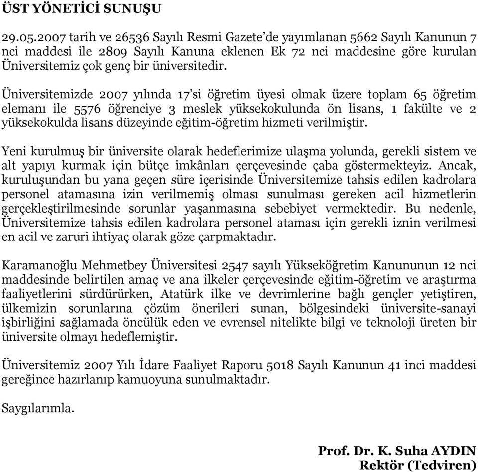 Üniversitemizde 2007 yılında 17 si öğretim üyesi olmak üzere toplam 65 öğretim elemanı ile 5576 öğrenciye 3 meslek yüksekokulunda ön lisans, 1 fakülte ve 2 yüksekokulda lisans düzeyinde