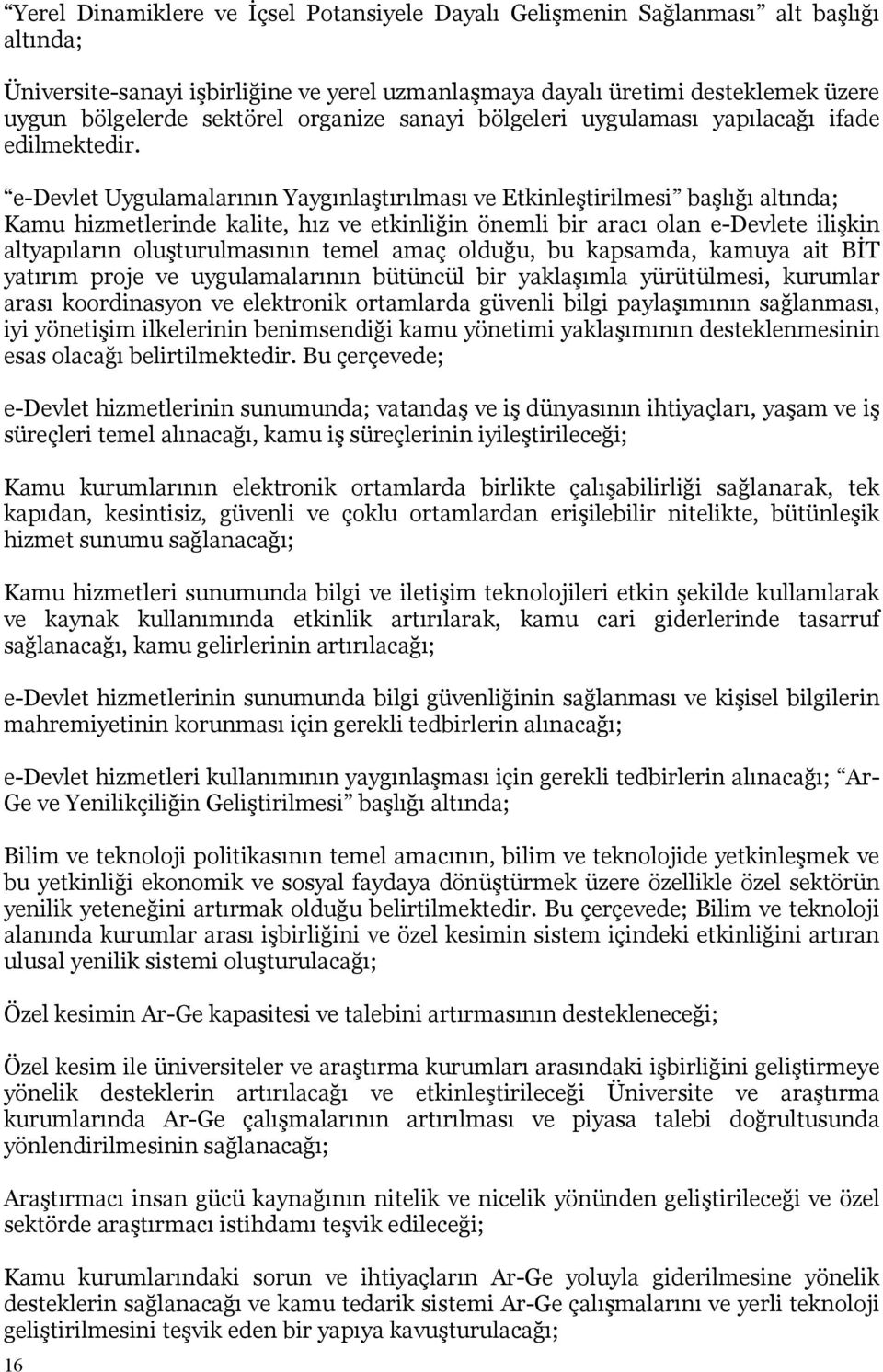 e-devlet Uygulamalarının Yaygınlaştırılması ve Etkinleştirilmesi başlığı altında; Kamu hizmetlerinde kalite, hız ve etkinliğin önemli bir aracı olan e-devlete ilişkin altyapıların oluşturulmasının