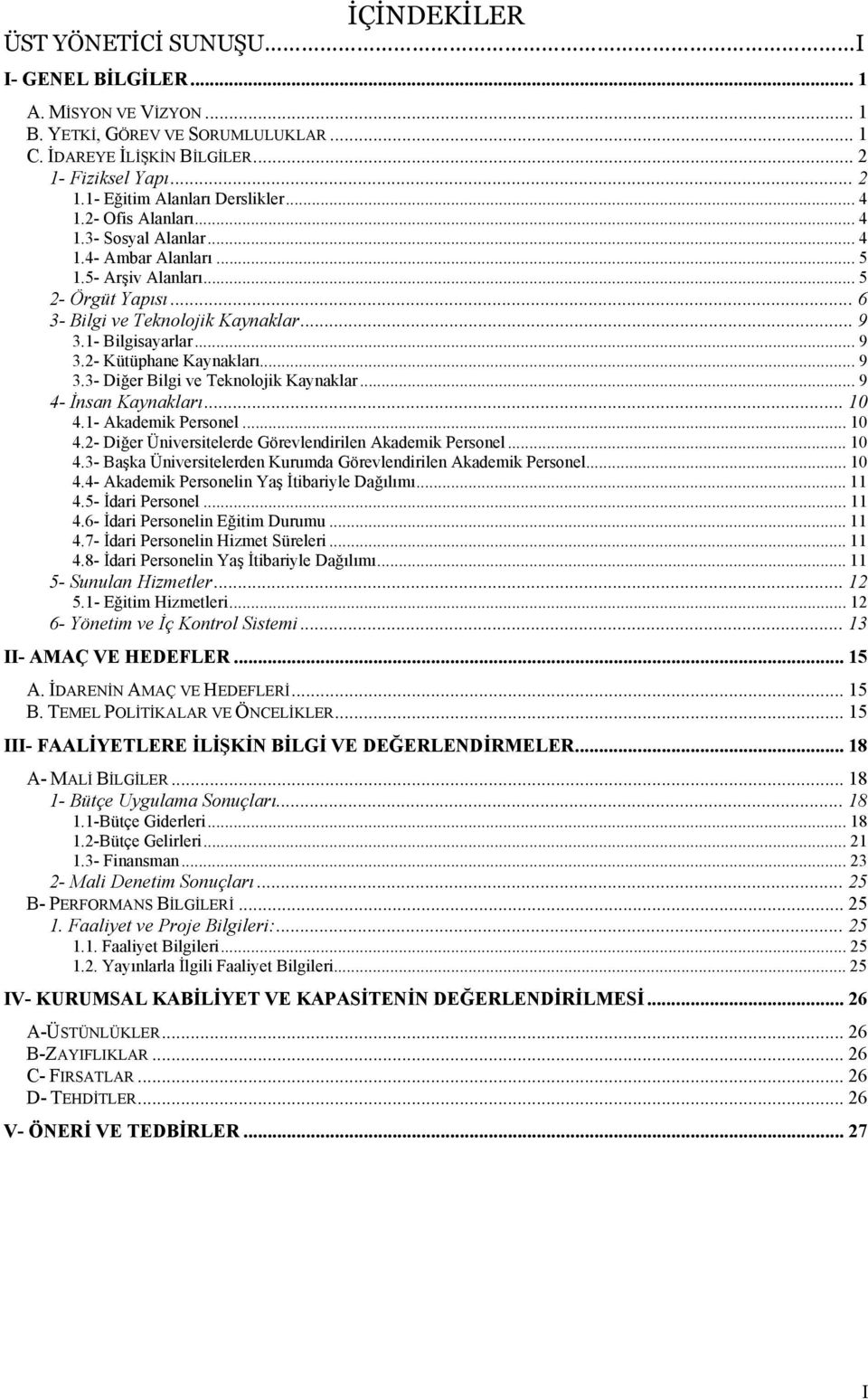 .. 9 3.3- Diğer Bilgi ve Teknolojik Kaynaklar... 9 4- İnsan Kaynakları... 10 4.1- Akademik Personel... 10 4.2- Diğer Üniversitelerde Görevlendirilen Akademik Personel... 10 4.3- Başka Üniversitelerden Kurumda Görevlendirilen Akademik Personel.