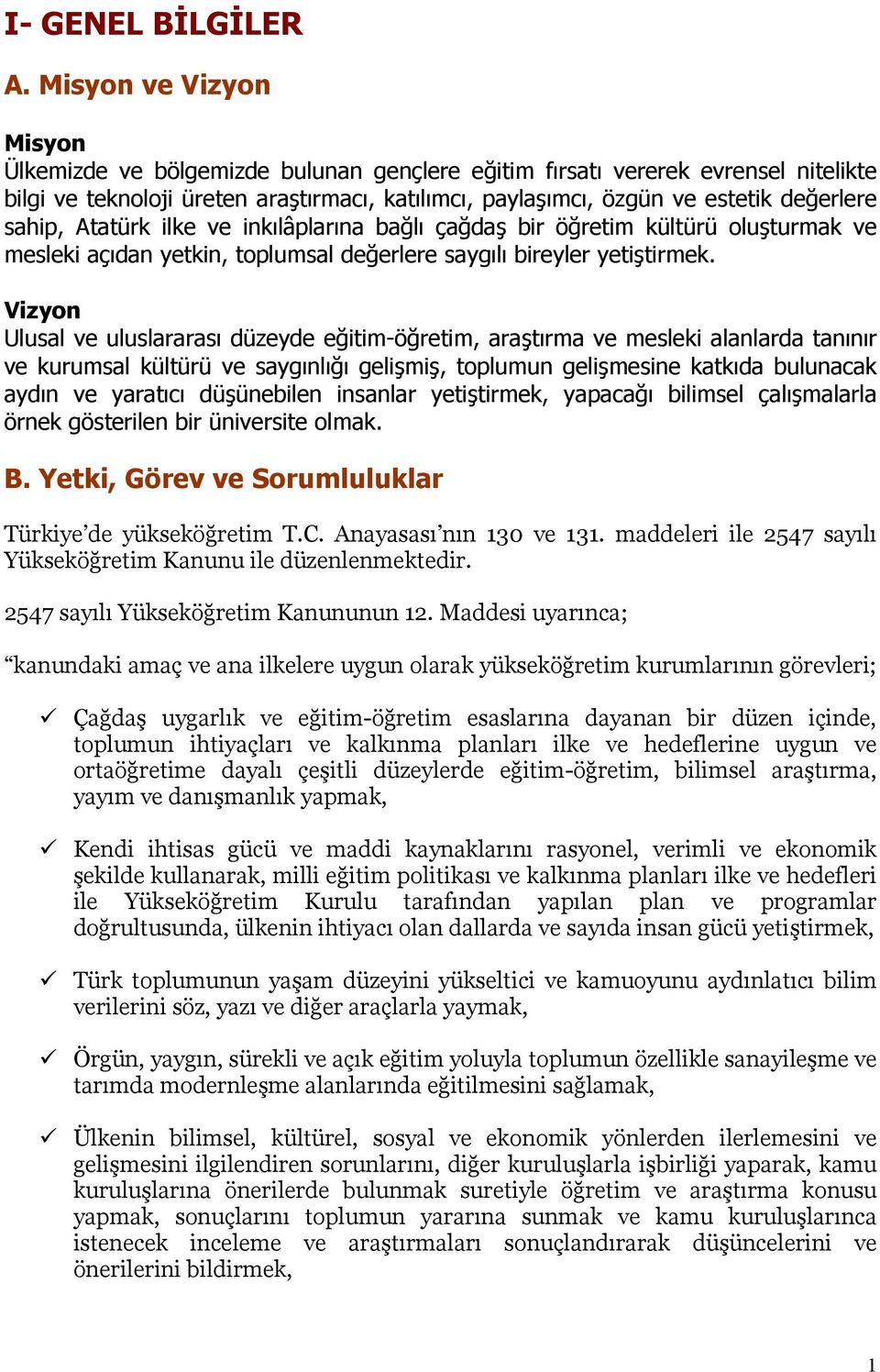 sahip, Atatürk ilke ve inkılâplarına bağlı çağdaş bir öğretim kültürü oluşturmak ve mesleki açıdan yetkin, toplumsal değerlere saygılı bireyler yetiştirmek.