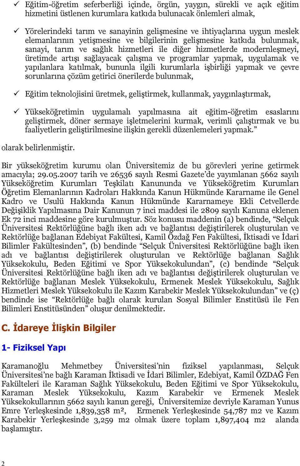 programlar yapmak, uygulamak ve yapılanlara katılmak, bununla ilgili kurumlarla işbirliği yapmak ve çevre sorunlarına çözüm getirici önerilerde bulunmak, Eğitim teknolojisini üretmek, geliştirmek,