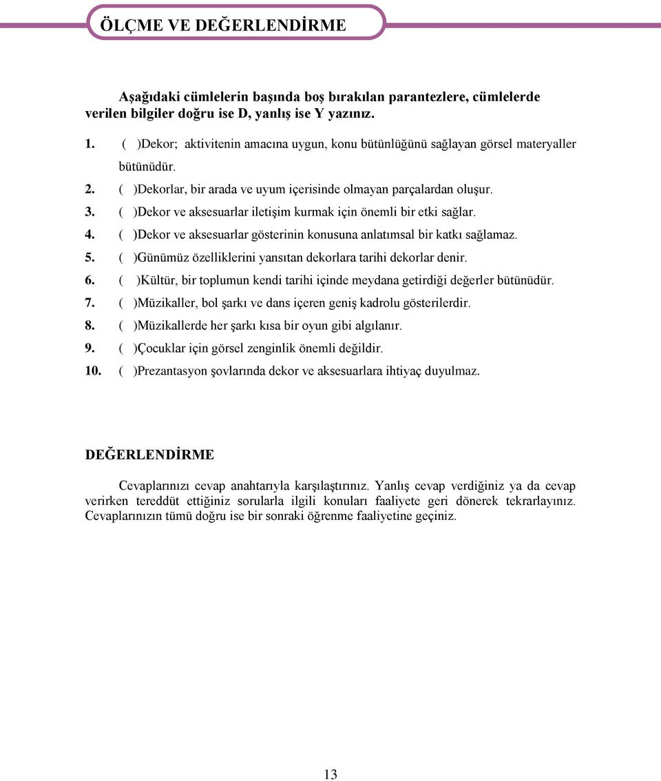 ( )Dekor ve aksesuarlar iletişim kurmak için önemli bir etki sağlar. 4. ( )Dekor ve aksesuarlar gösterinin konusuna anlatımsal bir katkı sağlamaz. 5.