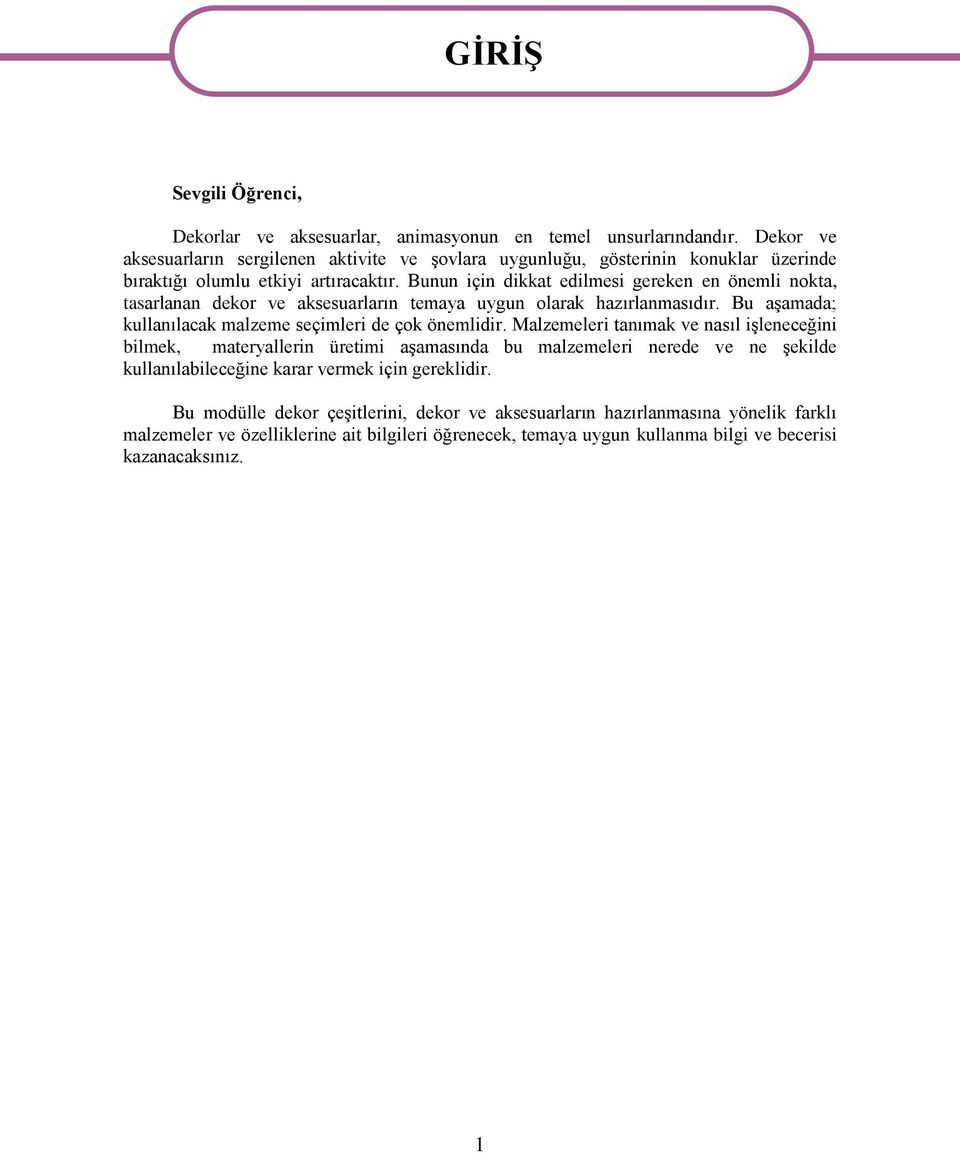 Bunun için dikkat edilmesi gereken en önemli nokta, tasarlanan dekor ve aksesuarların temaya uygun olarak hazırlanmasıdır. Bu aşamada; kullanılacak malzeme seçimleri de çok önemlidir.