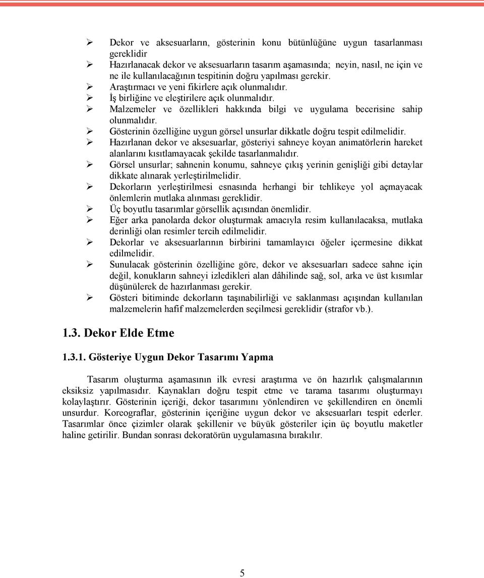 Malzemeler ve özellikleri hakkında bilgi ve uygulama becerisine sahip olunmalıdır. Gösterinin özelliğine uygun görsel unsurlar dikkatle doğru tespit edilmelidir.