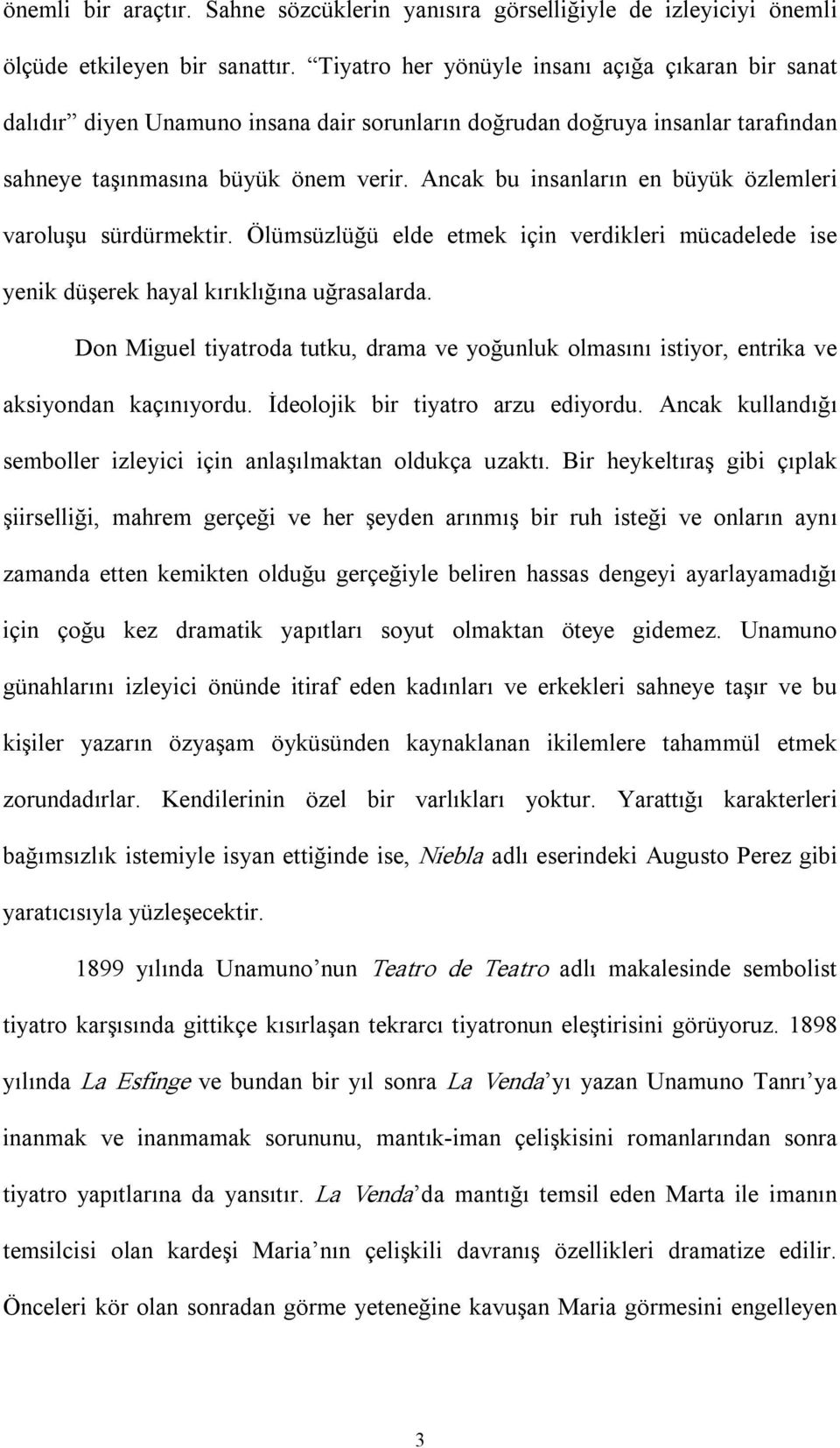 Ancak bu insanların en büyük özlemleri varoluşu sürdürmektir. Ölümsüzlüğü elde etmek için verdikleri mücadelede ise yenik düşerek hayal kırıklığına uğrasalarda.