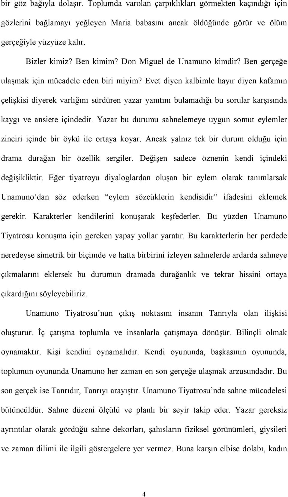 Evet diyen kalbimle hayır diyen kafamın çelişkisi diyerek varlığını sürdüren yazar yanıtını bulamadığı bu sorular karşısında kaygı ve ansiete içindedir.