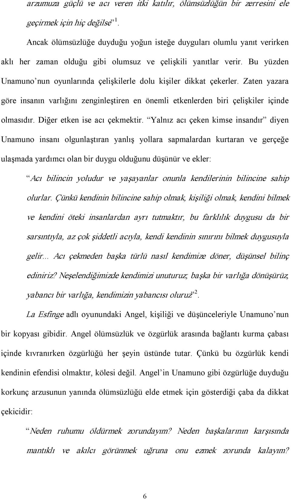 Bu yüzden Unamuno nun oyunlarında çelişkilerle dolu kişiler dikkat çekerler. Zaten yazara göre insanın varlığını zenginleştiren en önemli etkenlerden biri çelişkiler içinde olmasıdır.