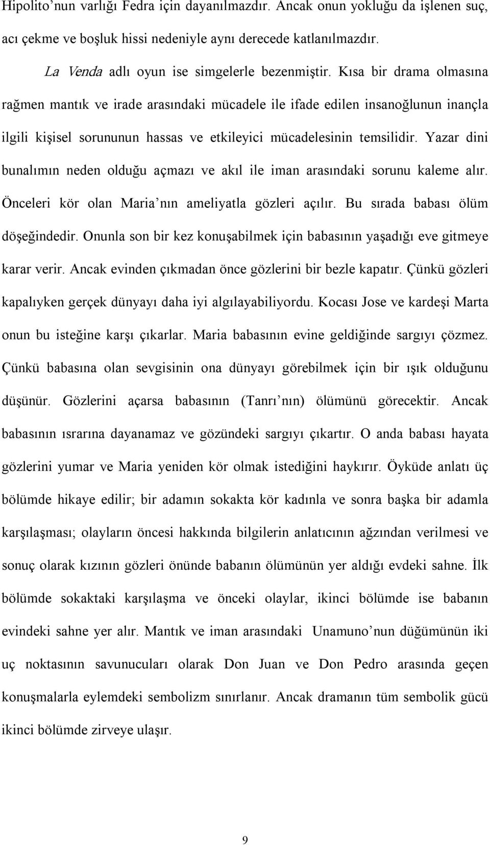 Yazar dini bunalımın neden olduğu açmazı ve akıl ile iman arasındaki sorunu kaleme alır. Önceleri kör olan Maria nın ameliyatla gözleri açılır. Bu sırada babası ölüm döşeğindedir.