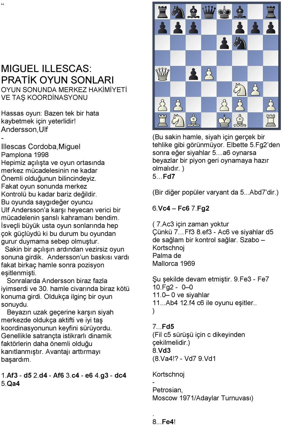 değildir Bu oyunda saygıdeğer oyuncu Ulf Andersson a karşı heyecan verici bir mücadelenin şanslı kahramanı bendim İsveçli büyük usta oyun sonlarında hep çok güçlüydü ki bu durum bu oyundan gurur