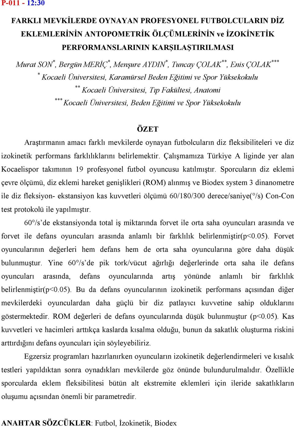 Yüksekokulu Araştırmanın amacı farklı mevkilerde oynayan futbolcuların diz fleksibiliteleri ve diz izokinetik performans farklılıklarını belirlemektir.