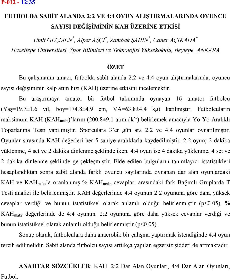 incelemektir. Bu araştırmaya amatör bir futbol takımında oynayan 16 amatör futbolcu (Yaş=19.7±1.6 yıl, boy=174.8±4.9 cm, VA=63.8±4.4 kg) katılmıştır.