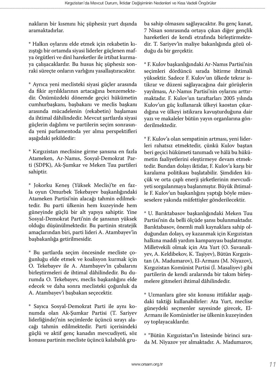 Bu husus hiç şüphesiz sonraki süreçte onların varlığını yasallaştıracaktır. * Ayrıca yeni meclisteki siyasi güçler arasında da fikir ayrılıklarının artacağına benzemektedir.