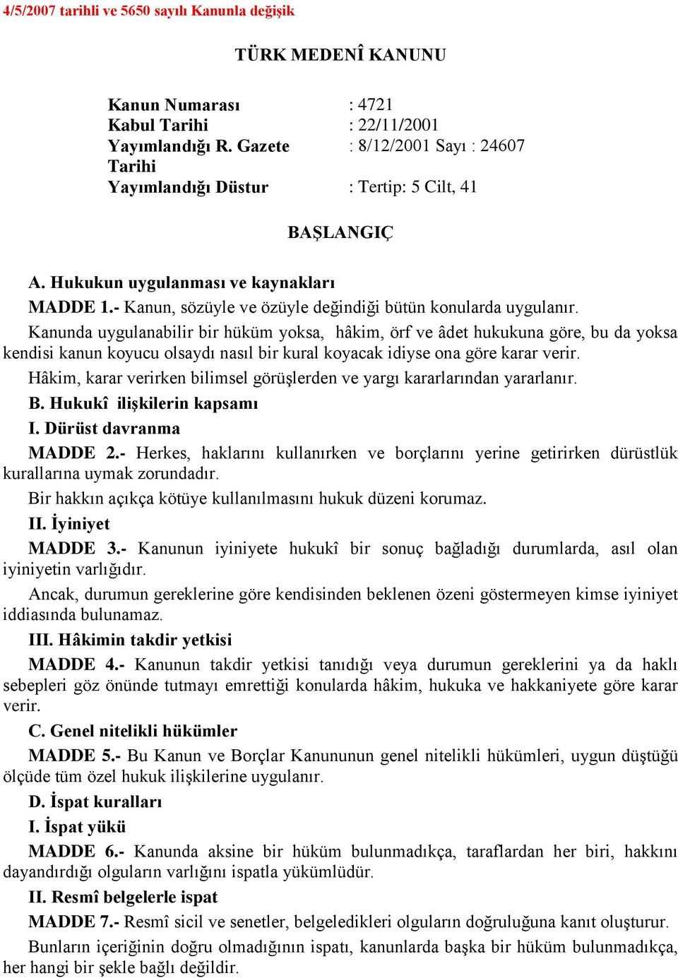 Kanunda uygulanabilir bir hüküm yoksa, hâkim, örf ve âdet hukukuna göre, bu da yoksa kendisi kanun koyucu olsaydı nasıl bir kural koyacak idiyse ona göre karar verir.