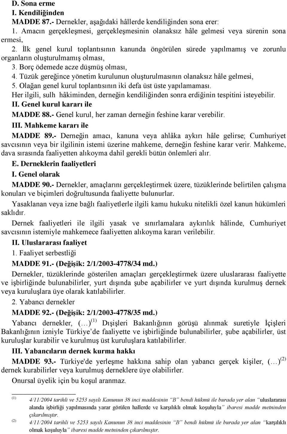 Tüzük gereğince yönetim kurulunun oluşturulmasının olanaksız hâle gelmesi, 5. Olağan genel kurul toplantısının iki defa üst üste yapılamaması.