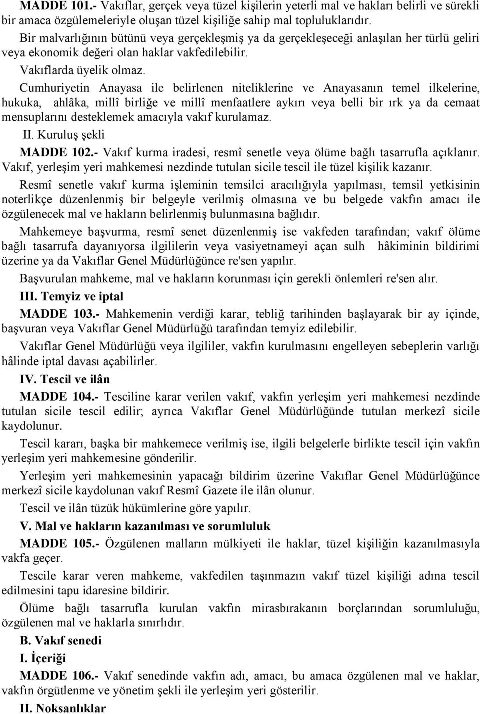 Cumhuriyetin Anayasa ile belirlenen niteliklerine ve Anayasanın temel ilkelerine, hukuka, ahlâka, millî birliğe ve millî menfaatlere aykırı veya belli bir ırk ya da cemaat mensuplarını desteklemek