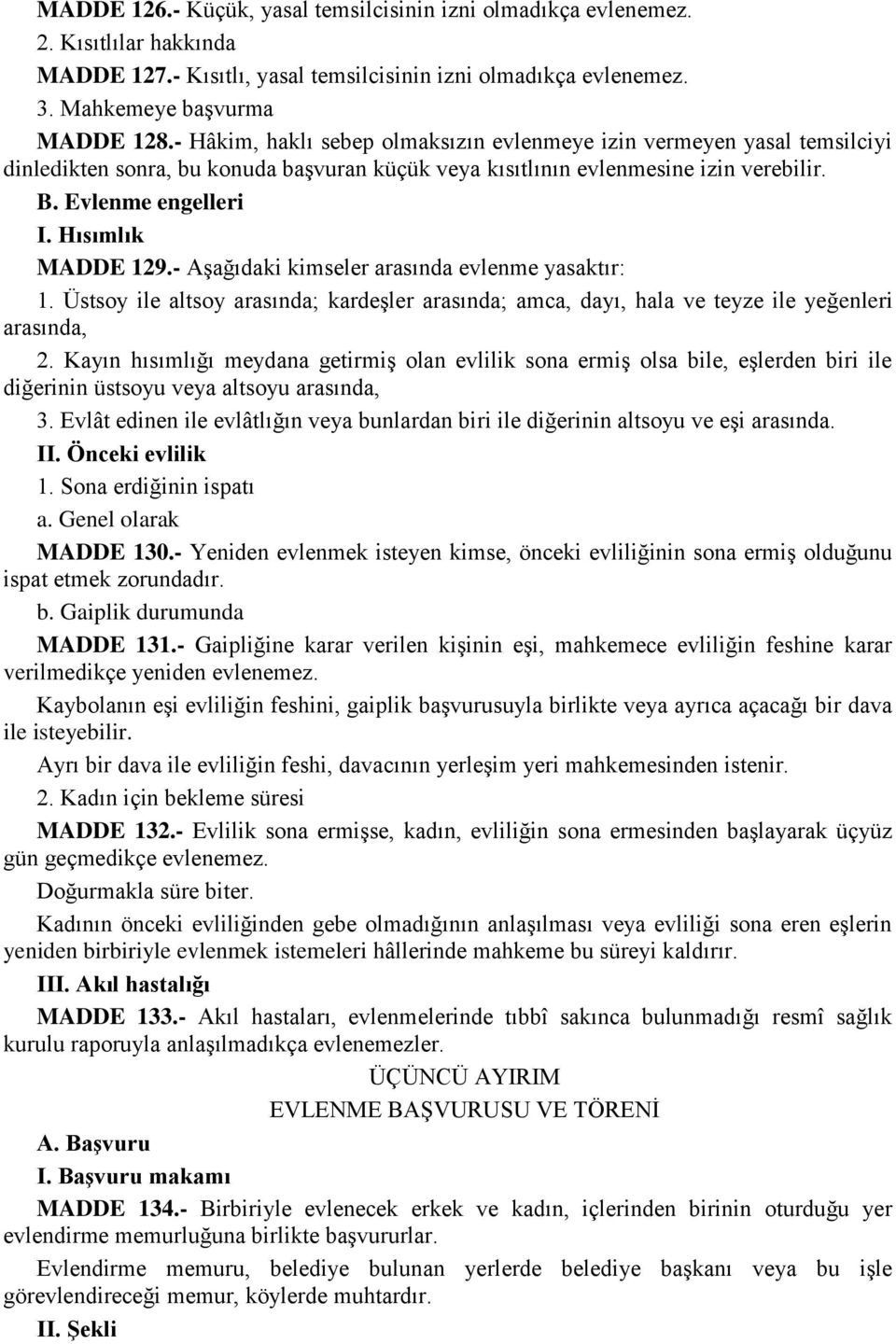 Hısımlık MADDE 129.- Aşağıdaki kimseler arasında evlenme yasaktır: 1. Üstsoy ile altsoy arasında; kardeşler arasında; amca, dayı, hala ve teyze ile yeğenleri arasında, 2.