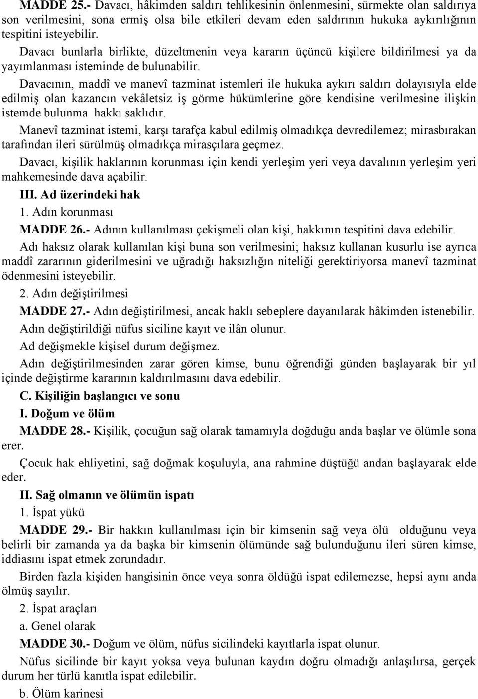 Davacının, maddî ve manevî tazminat istemleri ile hukuka aykırı saldırı dolayısıyla elde edilmiş olan kazancın vekâletsiz iş görme hükümlerine göre kendisine verilmesine ilişkin istemde bulunma hakkı