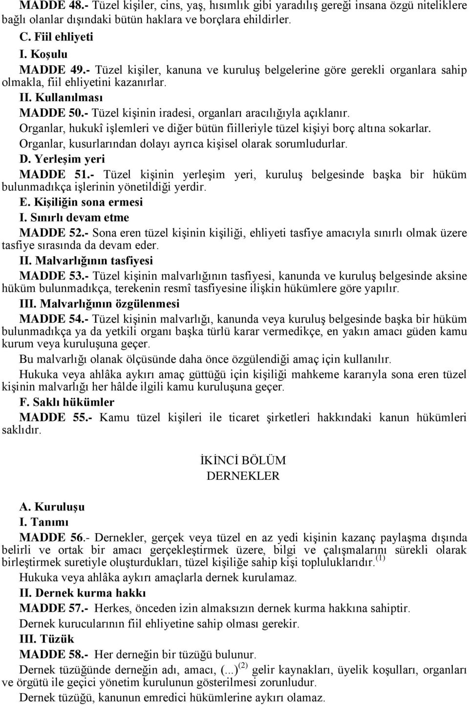 Organlar, hukukî işlemleri ve diğer bütün fiilleriyle tüzel kişiyi borç altına sokarlar. Organlar, kusurlarından dolayı ayrıca kişisel olarak sorumludurlar. D. Yerleşim yeri MADDE 51.