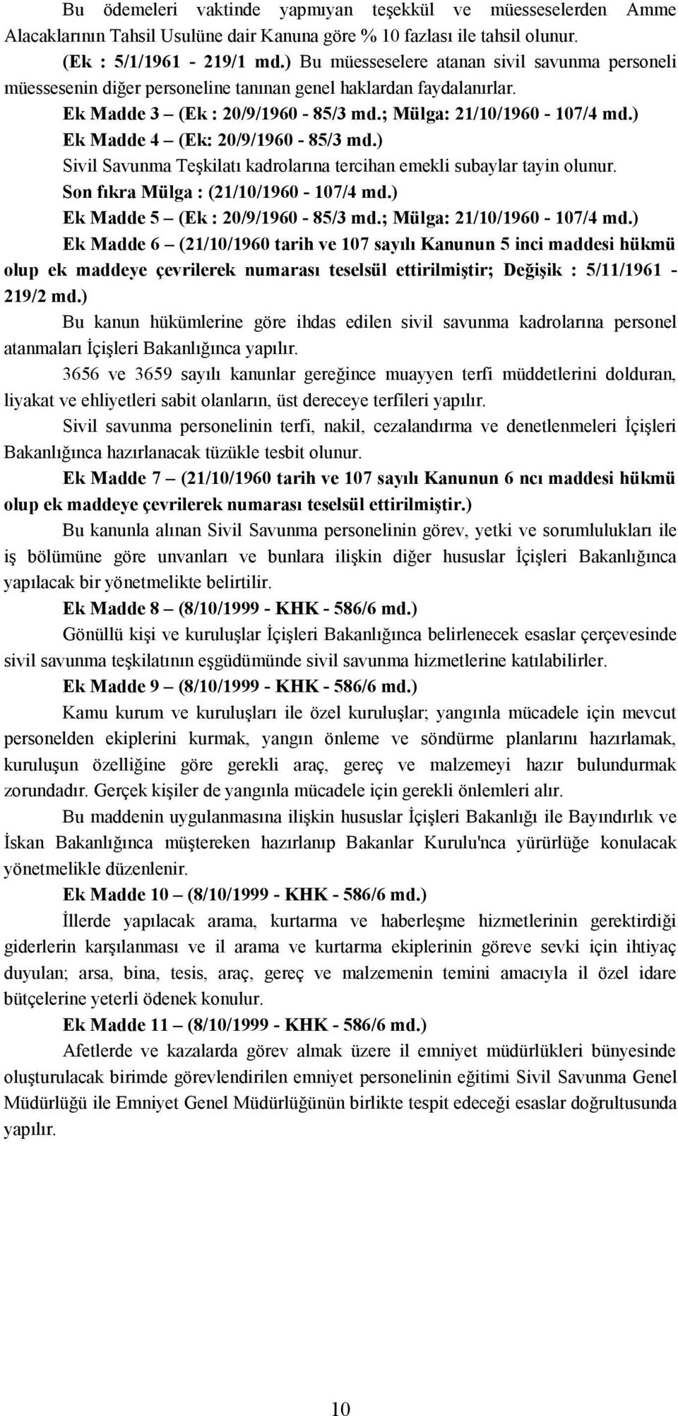 ) Ek Madde 4 (Ek: 20/9/1960-85/3 md.) Sivil Savunma Teşkilatı kadrolarına tercihan emekli subaylar tayin olunur. Son fıkra Mülga : (21/10/1960-107/4 md.) Ek Madde 5 (Ek : 20/9/1960-85/3 md.