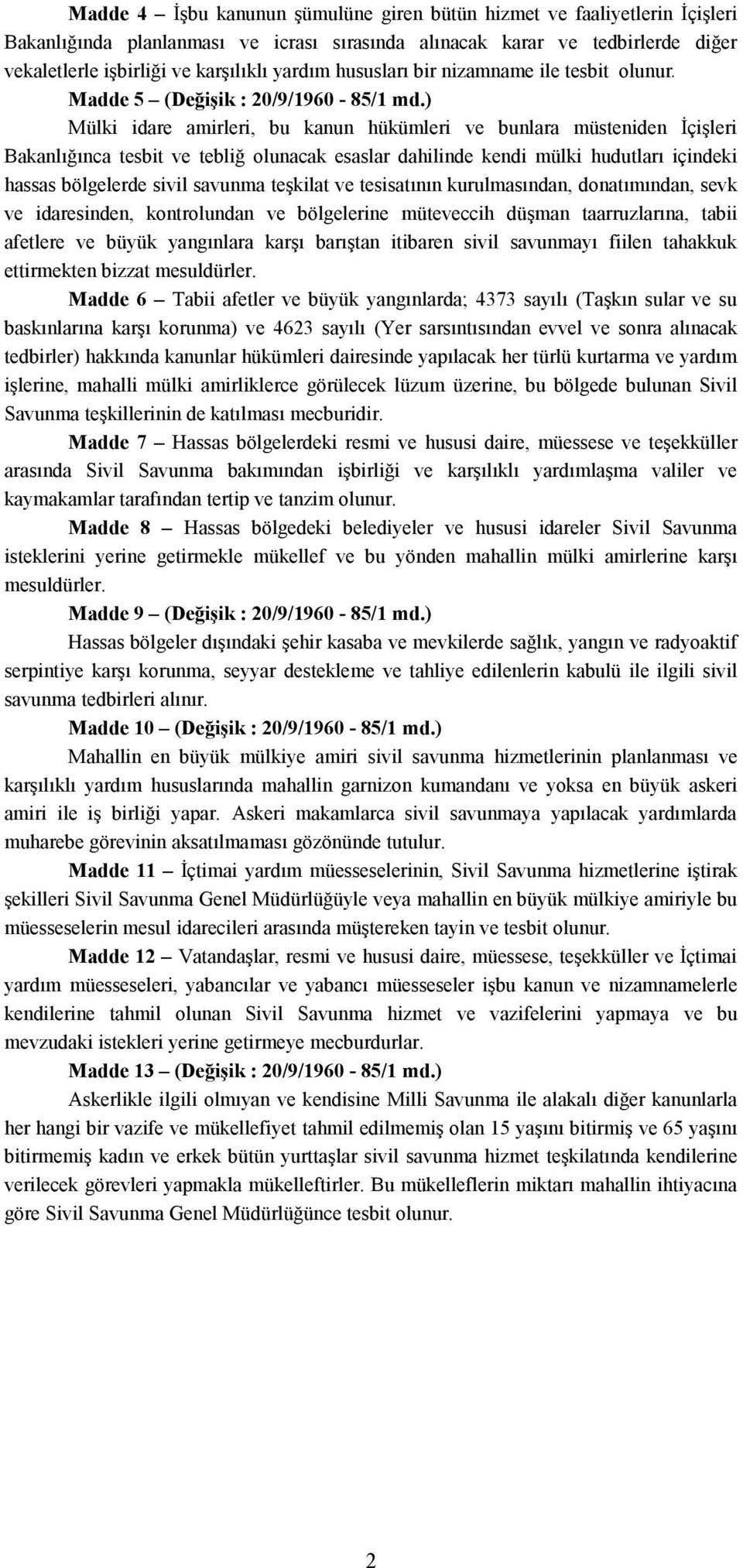 ) Mülki idare amirleri, bu kanun hükümleri ve bunlara müsteniden İçişleri Bakanlığınca tesbit ve tebliğ olunacak esaslar dahilinde kendi mülki hudutları içindeki hassas bölgelerde sivil savunma