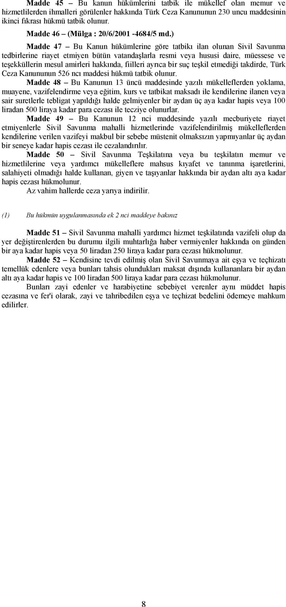 ) Madde 47 Bu Kanun hükümlerine göre tatbikı ilan olunan Sivil Savunma tedbirlerine riayet etmiyen bütün vatandaşlarla resmi veya hususi daire, müessese ve teşekküllerin mesul amirleri hakkında,