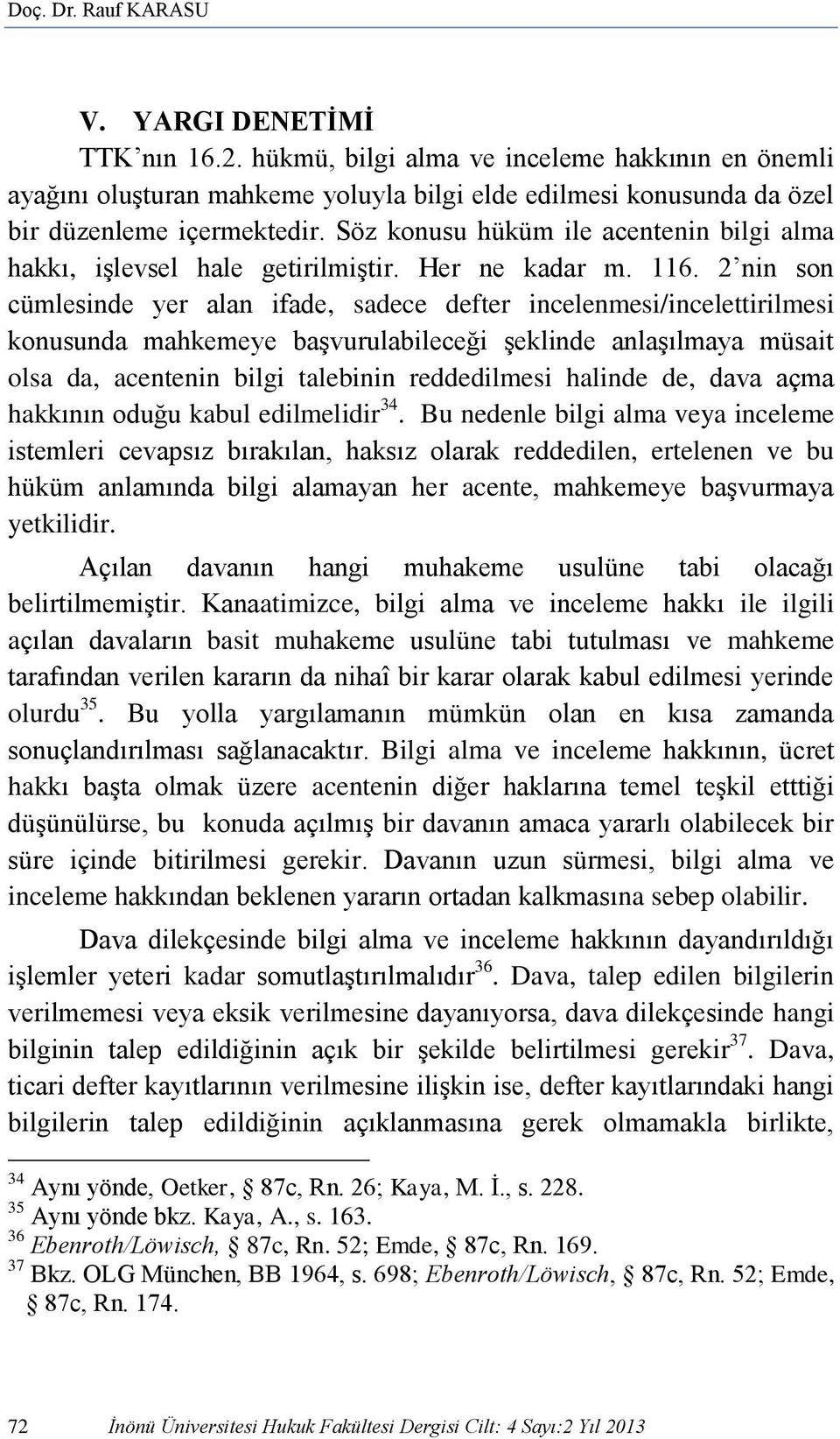 Söz konusu hüküm ile acentenin bilgi alma hakkı, işlevsel hale getirilmiştir. Her ne kadar m. 116.