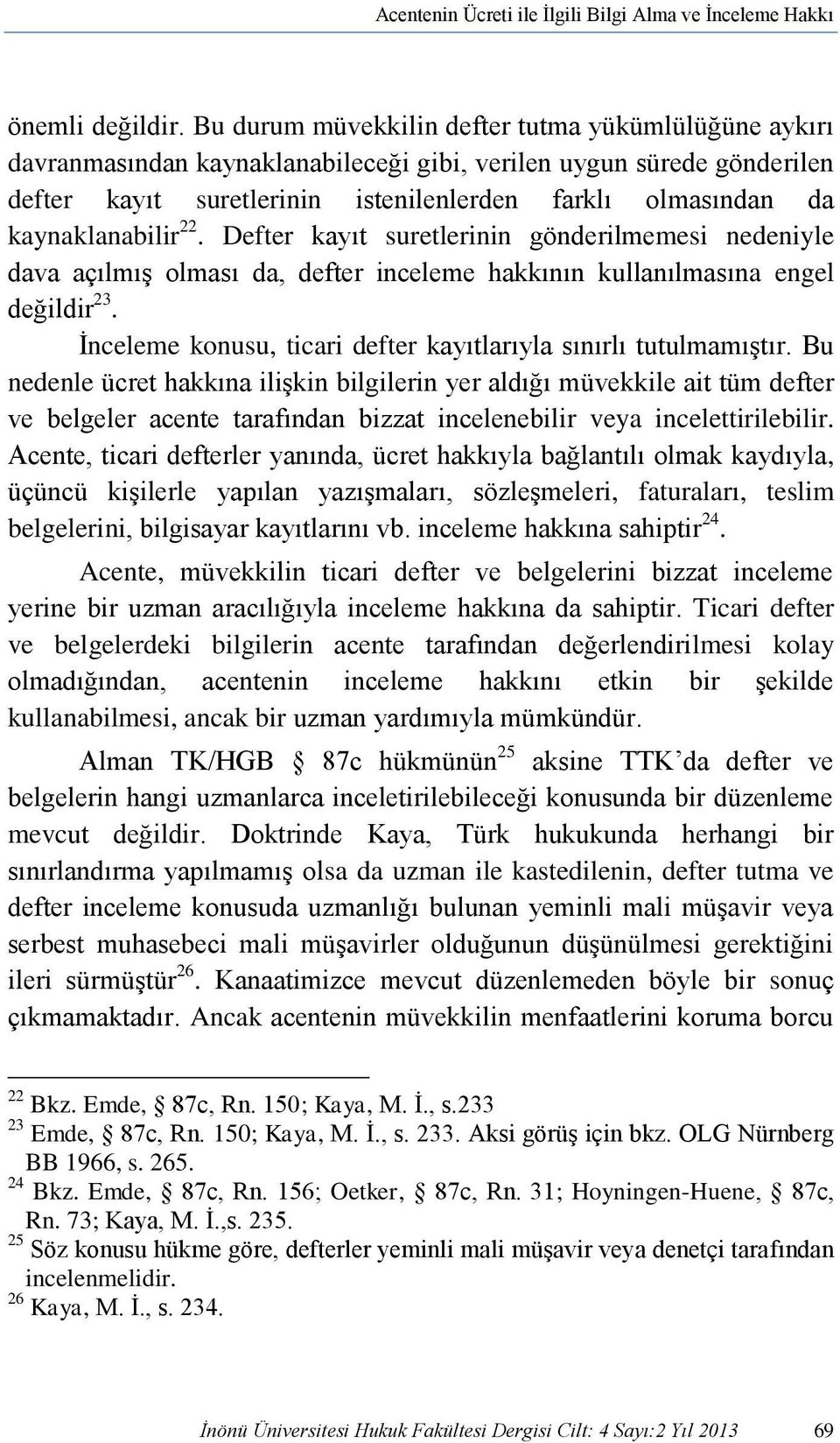 kaynaklanabilir 22. Defter kayıt suretlerinin gönderilmemesi nedeniyle dava açılmış olması da, defter inceleme hakkının kullanılmasına engel değildir 23.