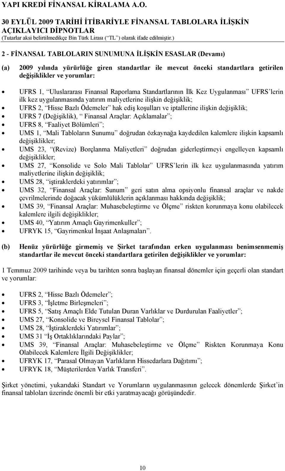 ilişkin değişiklik; UFRS 7 (Değişiklik), Finansal Araçlar: Açıklamalar ; UFRS 8, Faaliyet Bölümleri ; UMS 1, Mali Tabloların Sunumu doğrudan özkaynağa kaydedilen kalemlere ilişkin kapsamlı