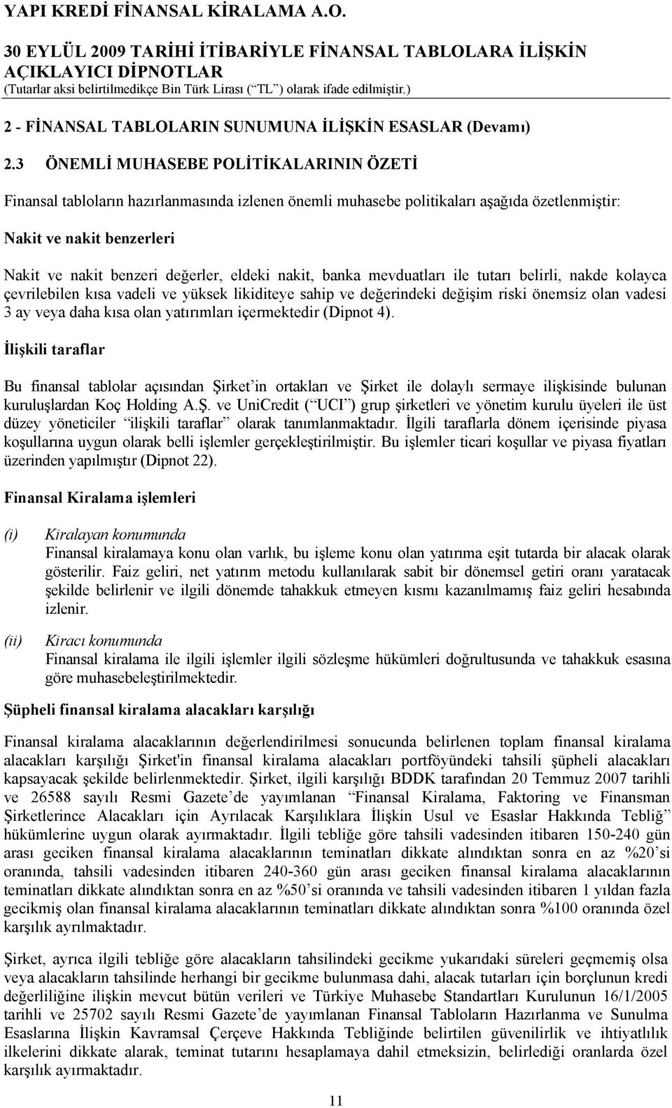 eldeki nakit, banka mevduatları ile tutarı belirli, nakde kolayca çevrilebilen kısa vadeli ve yüksek likiditeye sahip ve değerindeki değişim riski önemsiz olan vadesi 3 ay veya daha kısa olan