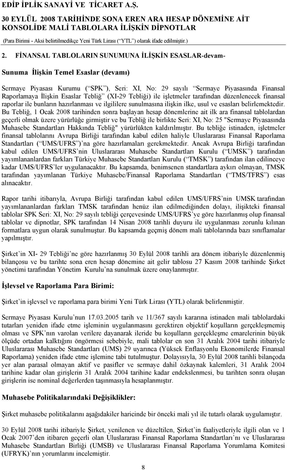 Bu Tebliğ, 1 Ocak 2008 tarihinden sonra başlayan hesap dönemlerine ait ilk ara finansal tablolardan geçerli olmak üzere yürürlüğe girmiştir ve bu Tebliğ ile birlikte Seri: XI, No: 25 "Sermaye