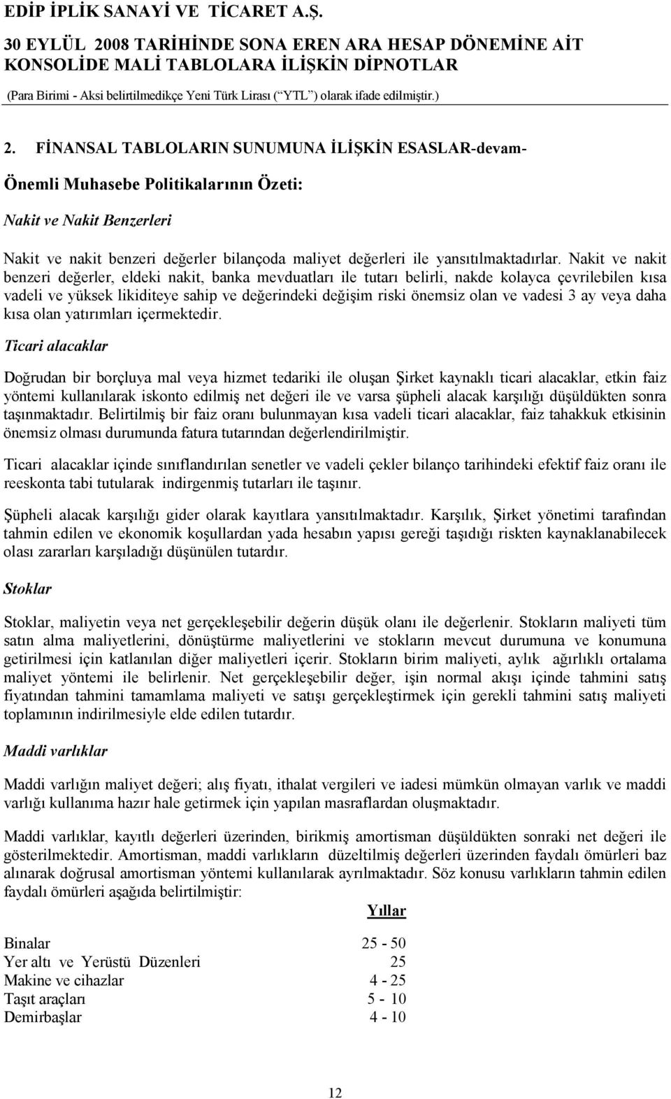 Nakit ve nakit benzeri değerler, eldeki nakit, banka mevduatları ile tutarı belirli, nakde kolayca çevrilebilen kısa vadeli ve yüksek likiditeye sahip ve değerindeki değişim riski önemsiz olan ve