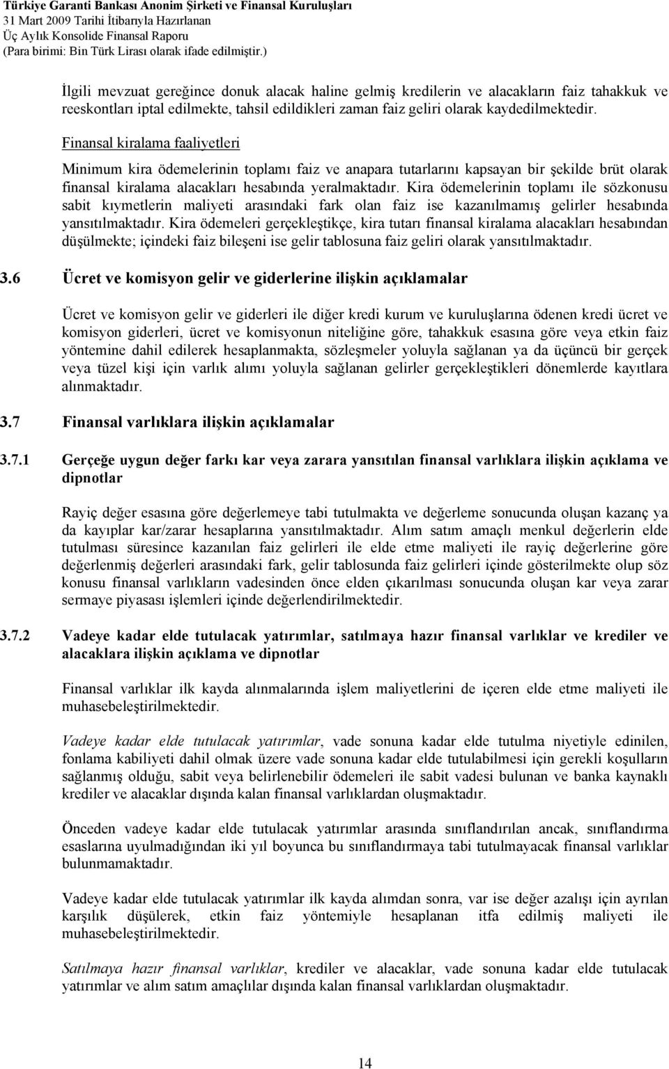 Kira ödemelerinin toplamı ile sözkonusu sabit kıymetlerin maliyeti arasındaki fark olan faiz ise kazanılmamış gelirler hesabında yansıtılmaktadır.