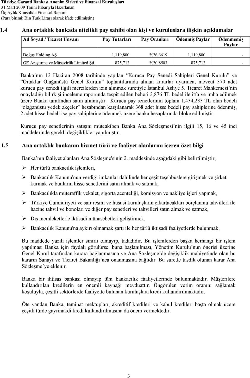 8503 875,712 - Banka nın 13 Haziran 2008 tarihinde yapılan Kurucu Pay Senedi Sahipleri Genel Kurulu ve Ortaklar Olağanüstü Genel Kurulu toplantılarında alınan kararlar uyarınca, mevcut 370 adet