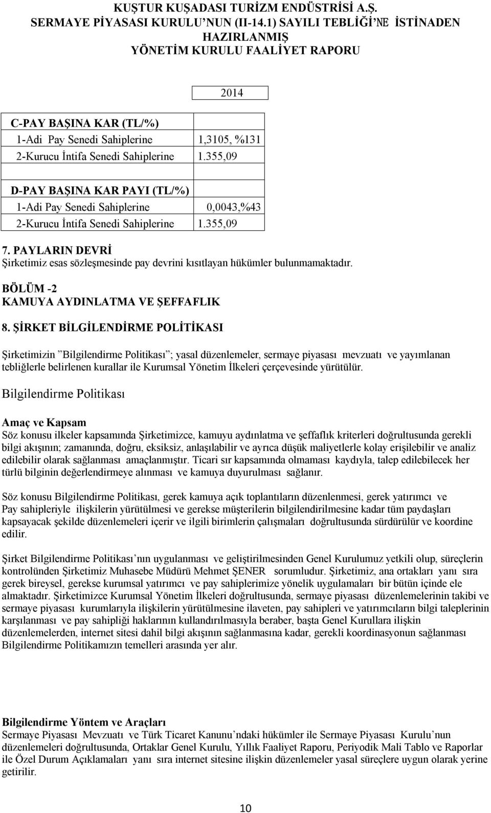 PAYLARIN DEVRİ Şirketimiz esas sözleşmesinde pay devrini kısıtlayan hükümler bulunmamaktadır. BÖLÜM -2 KAMUYA AYDINLATMA VE ŞEFFAFLIK 8.