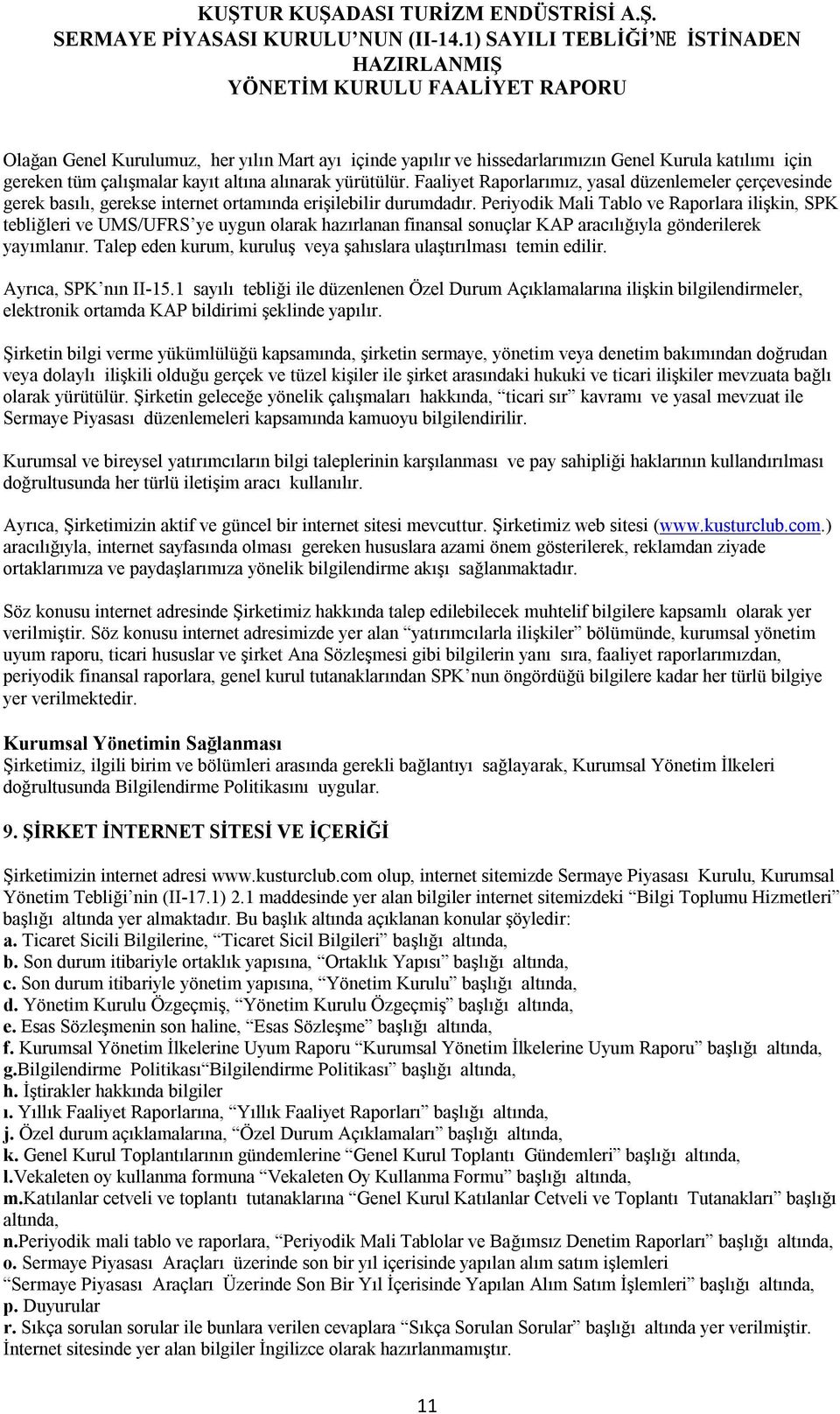 Periyodik Mali Tablo ve Raporlara ilişkin, SPK tebliğleri ve UMS/UFRS ye uygun olarak hazırlanan finansal sonuçlar KAP aracılığıyla gönderilerek yayımlanır.