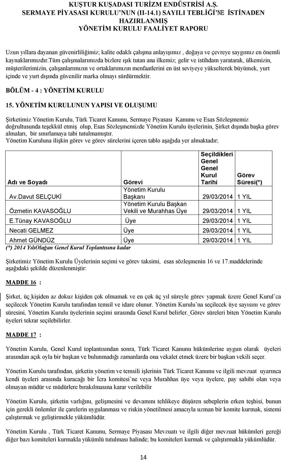 yurt içinde ve yurt dışında güvenilir marka olmayı sürdürmektir. BÖLÜM - 4 : YÖNETİM KURULU 15.