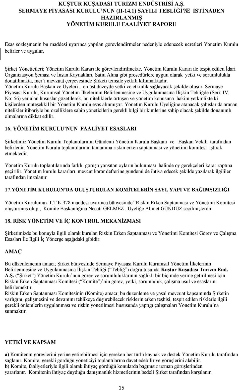 yetki ve sorumlulukla donatılmakta, mer i mevzuat çerçevesinde Şirketi temsile yetkili kılınmaktadır. Yönetim Kurulu Başkan ve Üyeleri, en üst düzeyde yetki ve etkinlik sağlayacak şekilde oluşur.