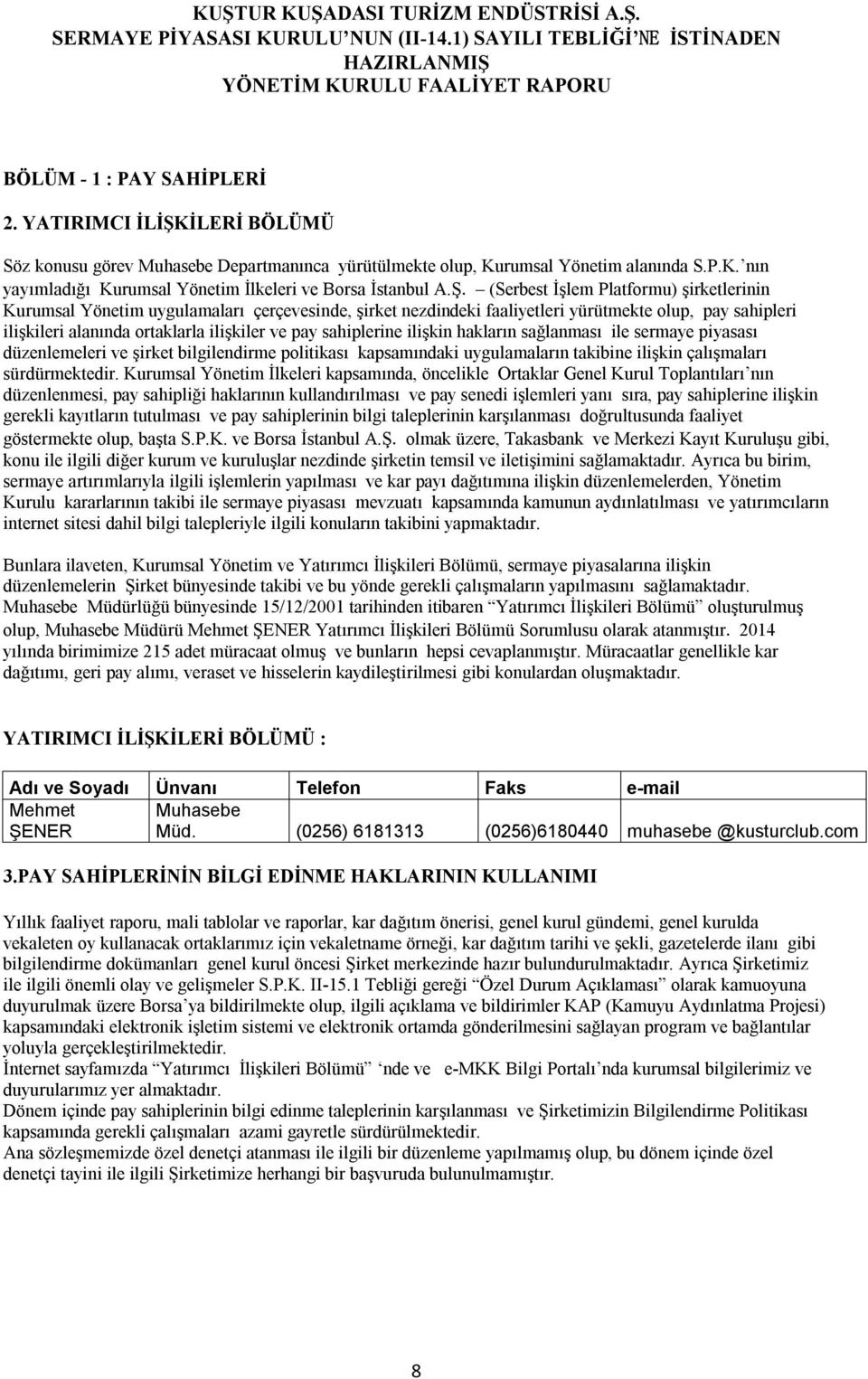 sahiplerine ilişkin hakların sağlanması ile sermaye piyasası düzenlemeleri ve şirket bilgilendirme politikası kapsamındaki uygulamaların takibine ilişkin çalışmaları sürdürmektedir.