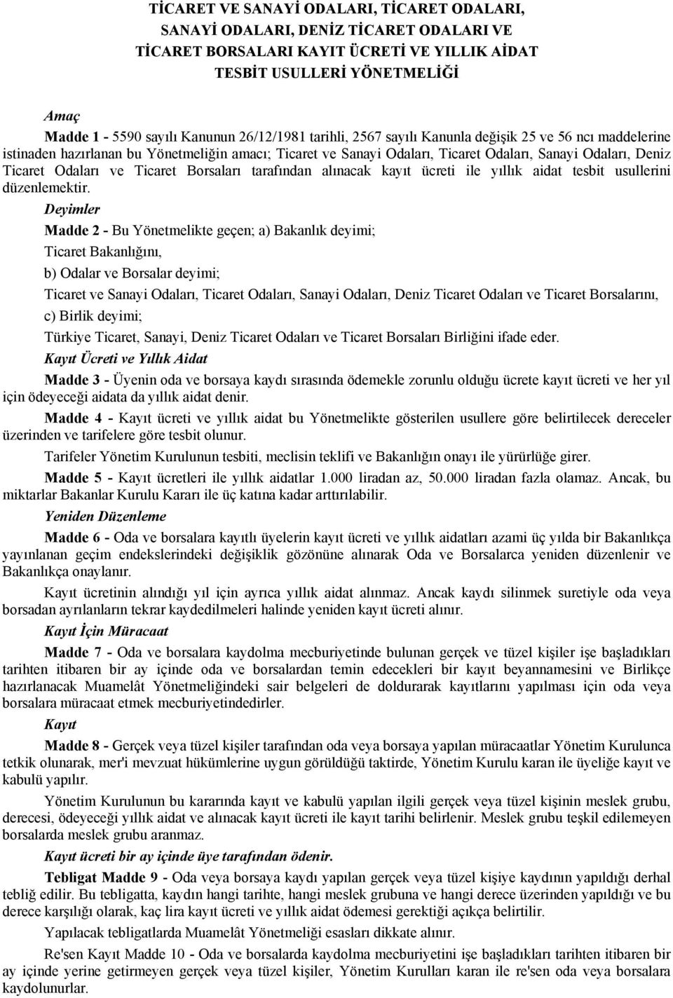 ve Ticaret Borsaları tarafından alınacak kayıt ücreti ile yıllık aidat tesbit usullerini düzenlemektir.