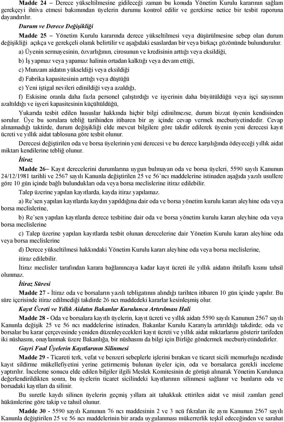 Durum ve Derece Değişikliği Madde 25 Yönetim Kurulu kararında derece yükseltilmesi veya düşürülmesine sebep olan durum değişikliği açıkça ve gerekçeli olarak belirtilir ve aşağıdaki esaslardan bir