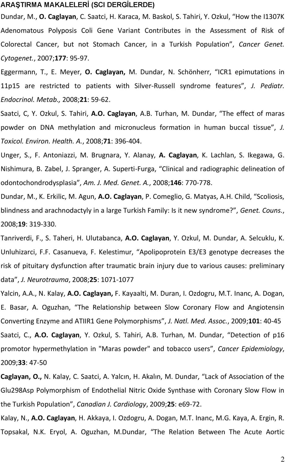 , 2007;177: 95-97. Eggermann, T., E. Meyer, O. Caglayan, M. Dundar, N. Schönherr, ICR1 epimutations in 11p15 are restricted to patients with Silver-Russell syndrome features, J. Pediatr. Endocrinol.