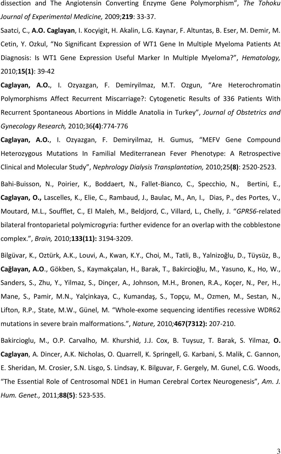 , Hematology, 2010;15(1): 39-42 Caglayan, A.O., I. Ozyazgan, F. Demiryilmaz, M.T. Ozgun, Are Heterochromatin Polymorphisms Affect Recurrent Miscarriage?