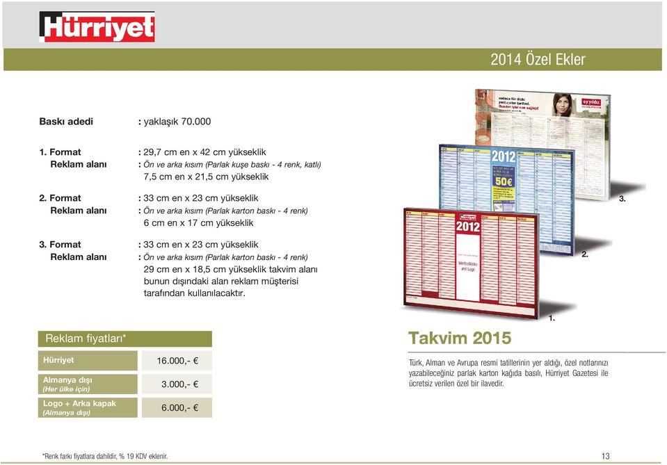 Reklam alanı : 33 cm en x 23 cm yükseklik : Ön ve arka kısım (Parlak karton baskı - 4 renk) 29 cm en x 18,5 cm yükseklik takvim alanı bunun dışındaki alan reklam müşterisi tarafından kullanılacaktır.